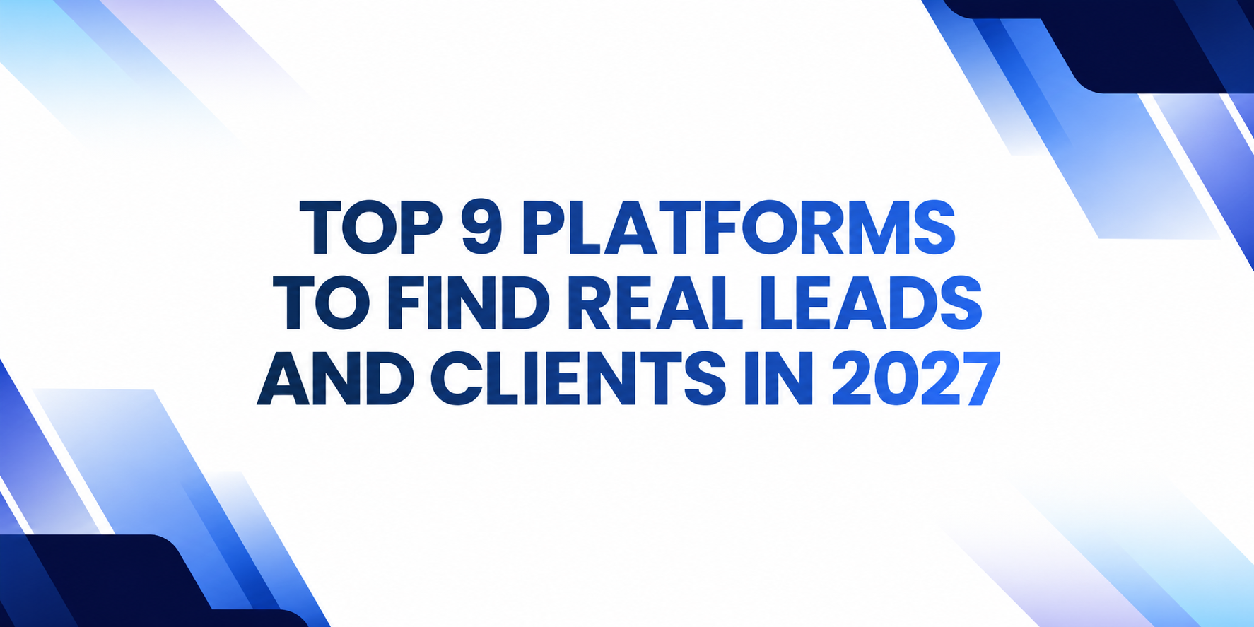 Top 9 Platforms to find Real Leads and Clients in 2027
